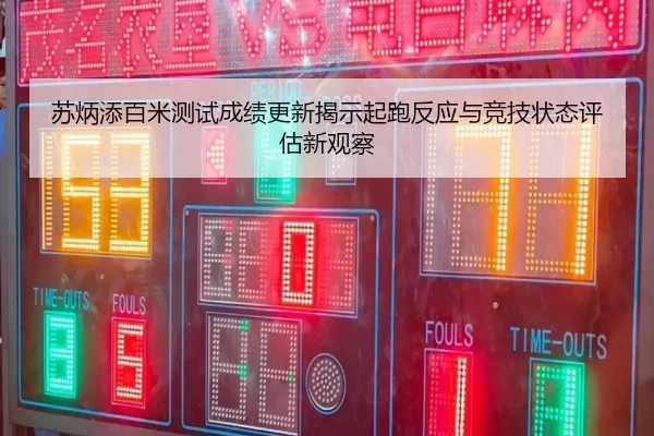 苏炳添百米测试成绩更新揭示起跑反应与竞技状态评估新观察